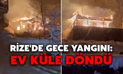 Rize'de Gece Yangını: Ev Küle Döndü