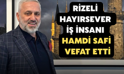 Rizeli Hayırsever İş İnsanı Hamdi Safi Vefat Etti