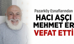 Pazarköy Esnaflarından Hacı Aşçı Mehmet Er Vefat Etti