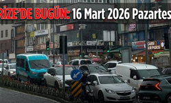 Rize'de Bugün: 16 Mart 2026 Pazartesi