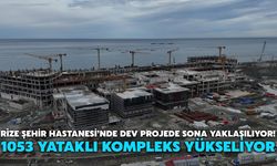 Rize Şehir Hastanesi’nde Dev Projede Sona Yaklaşılıyor! 1053 Yataklı Kompleks Yükseliyor