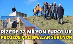 Rize'de 37 Milyon Euro'luk Projede Çalışmalar Sürüyor