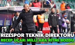 Rizespor Teknik Direktörü Recep Uçar: Milli Ara Ritmi Bozdu