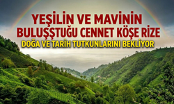 Yeşilin Ve Mavinin Buluştuğu Cennet Köşe Rize, Doğa Ve Tarih Tutkunlarını Bekliyor