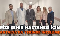 Rize Şehir Hastanesi İçin Antalya’da Yerinde İnceleme