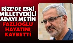 Rize’de Eski Milletvekili Adayı Metin Fazlıoğlu Hayatını Kaybetti