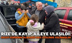 Rize’de Kayıp Aileye Ulaşıldı: Geceyi Kimsenin Olmadığı Dağ Otelinde Geçirmişler