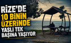Rize'de 10 Binin Üzerinde Yaşlı Tek Başına Yaşıyor