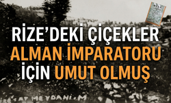Rize’deki Çiçekler Alman İmparatoru İçin Umut Olmuş
