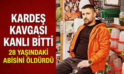 Kardeş Kavgası Kanlı Bitti: 28 Yaşındaki Abisini Öldürdü