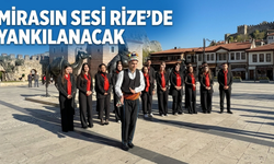 Mirasın Sesi Rize’de Yankılanacak