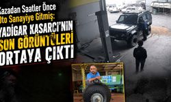 Kazadan Saatler Önce Oto Sanayiye Gitmiş: Yadigar Kasarcı’nın Son Görüntüleri Ortaya Çıktı