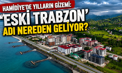 Hamidiye'de Yılların Gizemi: 'Eski Trabzon' Adı Nereden Geliyor?