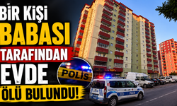 Bir Kişi Babası Tarafından Evde Ölü Bulundu