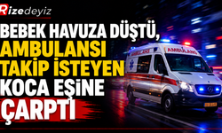 Bebek Havuza Düştü, Ambulansı Takip İsteyen Koca Eşine Çarptı