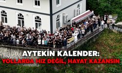 Aytekin Kalender: Yollarda Hız Değil, Hayat Kazansın