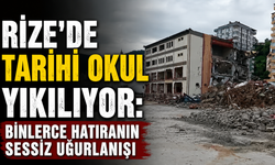 Rize’de Tarihi Okul Yıkılıyor: Binlerce Hatıranın Sessiz Uğurlanışı
