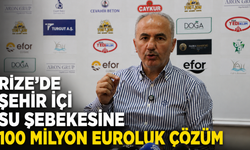 Rize'de Şehir İçi Su Şebekesine 100 Milyon Euroluk Çözüm