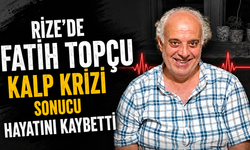 Rize'de Fatih Topçu Kalp Krizi Sonucu Hayatını Kaybetti