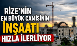 Rize’nin En Büyük Camisinin İnşaat Hızla İlerliyor
