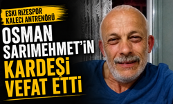 Eski Rizespor Kaleci Antrenörü Osman Sarımehmet’in Kardeşi Vefat Etti