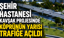 Şehir Hastanesi Kavşağında Fiziki Gerçekleşme Yüzde 95: Sağ Bölüm Kontrollü Açıldı