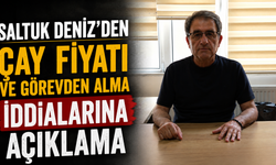 Saltuk Deniz’den Çay Fiyatı ve Görevden Alma İddialarına Açıklama