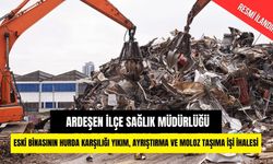 ARDEŞEN İLÇE SAĞLIK MÜDÜRLÜĞÜ ESKİ BİNASININ HURDA KARŞILIĞI YIKIM, AYRIŞTIRMA VE MOLOZ TAŞIMA İŞİ İHALESİ