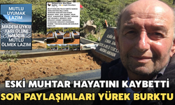Eski Muhtar Hayatını Kaybetti: Son Paylaşımları Yürek Burktu