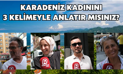 Rize Halkına Sorduk: Karadeniz Kadınını 3 Kelimeyle Anlatır Mısınız?