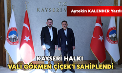 Aytekin Kalender Yazdı: Kayseri, Vali Gökmen Çiçek’i Sahiplendi