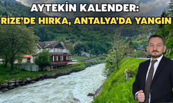 Aytekin Kalender: Rize’de Hırka, Antalya’da Yangın