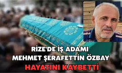 Rize'de Mehmet Şerafettin Özbay Hayatını Kaybetti