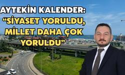 Aytekin Kalender: “Siyaset Yoruldu, Millet Daha Çok Yoruldu”