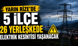 Rize’de Yarın 5 İlçe 26 Yerleşkede Planlı Elektrik Kesintisi Yaşanacak