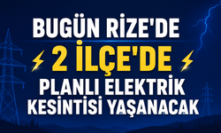 Bugün Rize’de 2 İlçede Planlı Elektrik Kesintisi Yaşanacak