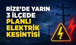 Rize’de 3 İlçede Planlı Elektrik Kesintisi Yapılacak