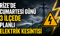 Rize’de 8 Ağustos Cumartesi Günü  3 İlçede Planlı Elektrik Kesintisi Yapılacak