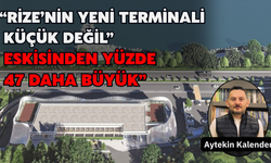 Kalender: “Rize’nin Yeni Terminali Küçük Değil, Eskisinden Yüzde 47 Daha Büyük”
