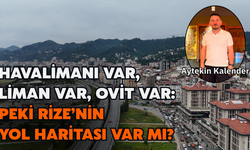 Liman Var, Havalimanı Var, Ovit Var: Peki Rize’nin Yol Haritası Var Mı?