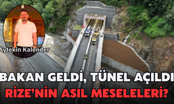 Kalender: Bakan Geldi, Tünel Açıldı: Rize’nin Asıl Meseleleri?