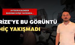 Aytekin Kalender: “Rize’ye Bu Görüntü Hiç Yakışmadı”