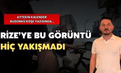 Aytekin Kalender: “Rize’ye Bu Görüntü Hiç Yakışmadı”