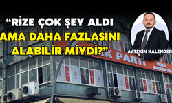 Aytekin Kalender: “Rize Çok Şey Aldı Ama Daha Fazlasını Alabilir Miydi?