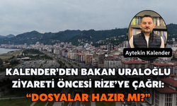 Kalender’den Bakan Uraloğlu Ziyareti Öncesi Rize’ye Çağrı: “Dosyalar Hazır Mı?”