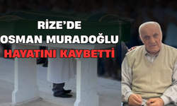 Rize’de Osman Muradoğlu Hayatını Kaybetti
