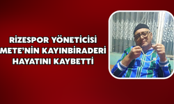 Rizespor Yöneticisi Mete’nin Kayınbiraderi Hayatını Kaybetti