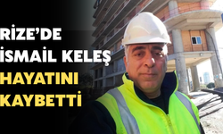 Rize’de İsmail Keleş Hayatını Kaybetti