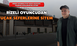 Rizeli Tiyatrocudan Uçak Seferlerine Sitem