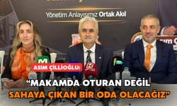 Çillioğlu: “Makamda Oturan Değil, Sahaya Çıkan Bir Oda Olacağız”